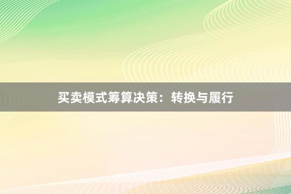 买卖模式筹算决策：转换与履行